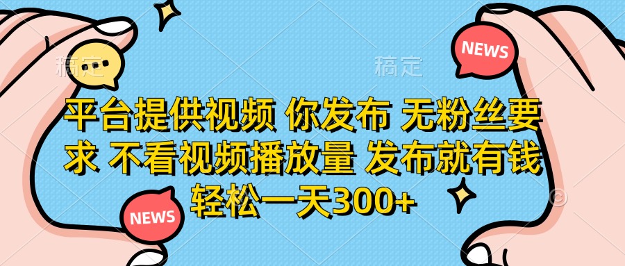 (14317期)平台提供视频 你发布 无粉丝要求 不看视频播放量 发布就有钱 轻松一天300+-聚伍星盟