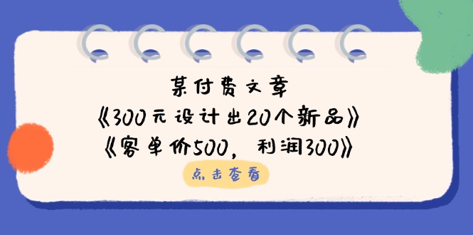 （14209期）某付费文章：《300元设计出20个新品》+《客单价500，利润300》-聚伍星盟