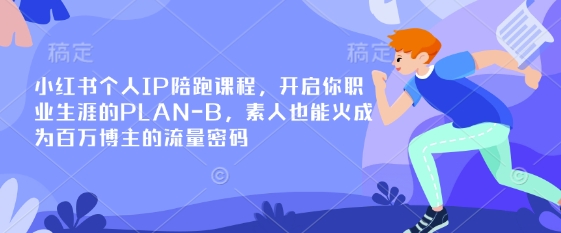 小红书个人IP陪跑课程,开启你职业生涯的PLAN-B,素人也能火成为百万博主的流量密码-聚伍星盟