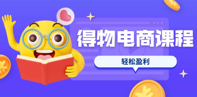 （14146期）得物电商课程合集，选品、优化、定价全攻略，7天SOP单品爆红，轻松盈利-聚伍星盟