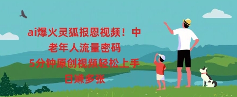 ai爆火灵狐报恩视频，中老年人流量密码，5分钟原创视频轻松上手，日入多张-聚伍星盟