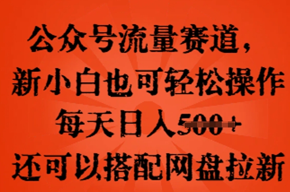 公众号流量赛道,新人小白也可轻松上手操作,每天日入100+,还可以搭配网盘拉新-聚伍星盟