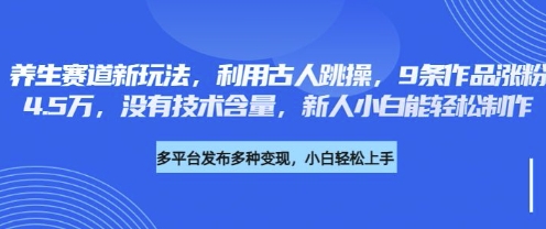 养生赛道新玩法，利用古人跳操，9条作品涨粉4.5W，没有技术含量，新人小白能轻松制作-聚伍星盟