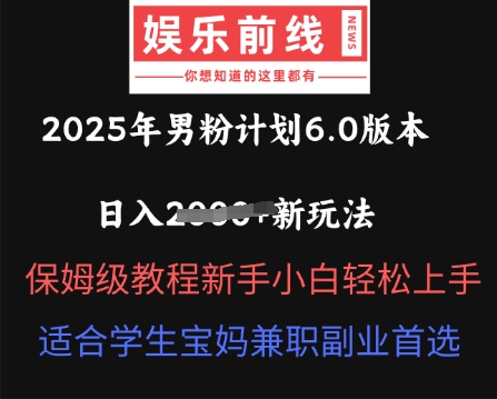 2025年男粉计划6.0版本，日入多张新玩法，保姆级教程新手小白轻松上手，适合学生宝妈兼职副业首选-聚伍星盟