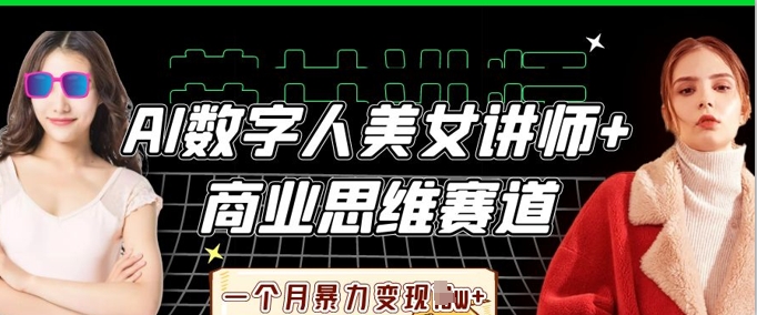 AI数字人美女讲师+商业思维赛道，一个月暴力变现过W+-聚伍星盟