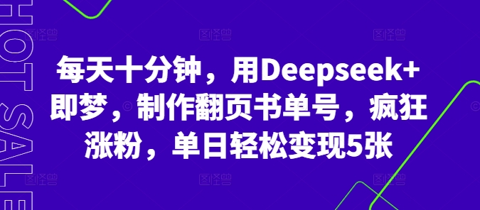 每天十分钟，用Deepseek+即梦，制作翻页书单号，疯狂涨粉，单日轻松变现5张-聚伍星盟