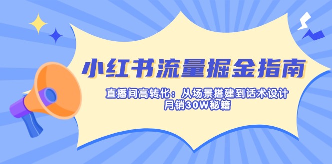 （14174期）小红书流量掘金指南：直播间高转化：从场景搭建到话术设计，月销30W秘籍-聚伍星盟
