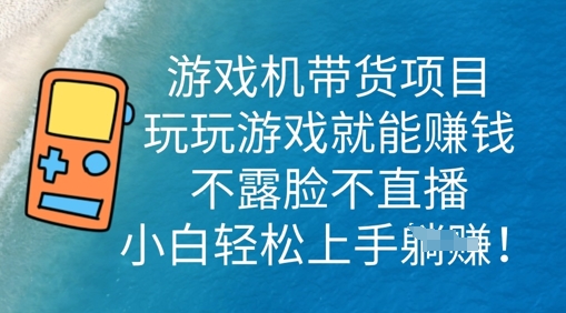 游戏机带货项目,玩玩游戏就能挣钱,不露脸不直播,小白轻松上手-聚伍星盟