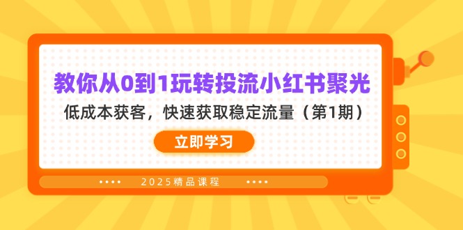 (14260期)教你从0到1玩转投流小红书聚光,低成本获客,快速获取稳定流量(第1期)-聚伍星盟