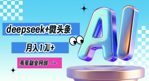 deepseek+微头条,原创图文变现,月入1W-聚伍星盟