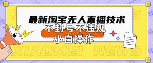 2025年淘宝无人直播带货10.0.全新技术,不违规,不封号,纯小白操作,日入数张【揭秘】-聚伍星盟