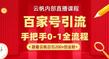 【云帆内部直播课】百家号高效引流 ,单号单日引300+精准创业粉,一分钟一条原创素材,引爆你的私域流量-聚伍星盟