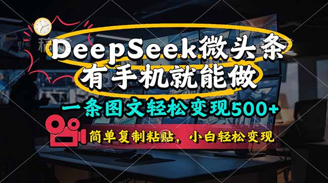 (14318期)一条图文轻松变现500+,DeeSeep微头条,有手机就能做,简单复制粘贴,...-聚伍星盟