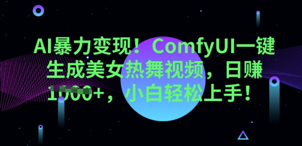 AI暴力变现,ComfyUI一键生成美女热舞视频,小白轻松上手-聚伍星盟