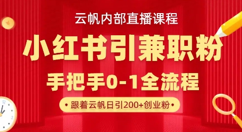 云帆内部直播课，小红书引流兼职粉教程，日引500+月变现过W-聚伍星盟