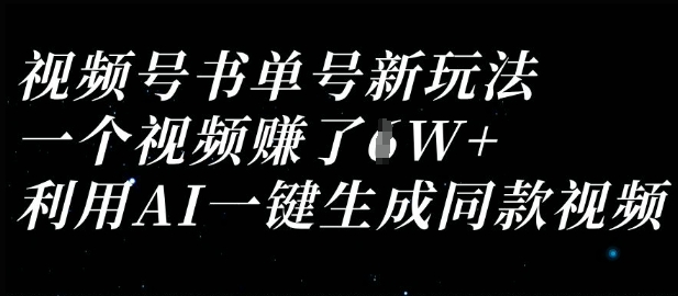 视频号书单号新玩法，一个视频收益过1W，利用AI一键生成同款视频-聚伍星盟